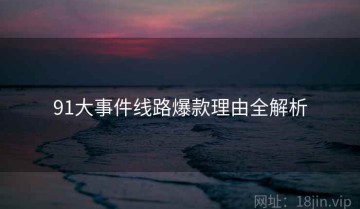 91大事件线路爆款理由全解析