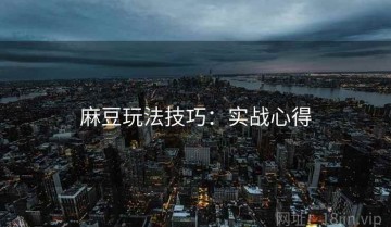 麻豆玩法技巧：实战心得