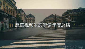 蘑菇视频生态解读年度总结
