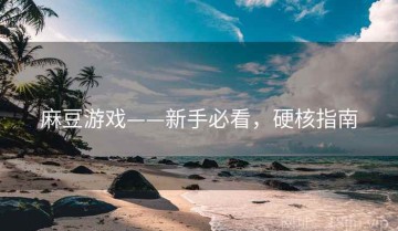 麻豆游戏——新手必看，硬核指南