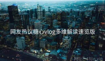 网友热议糖心vlog多维解读速览版