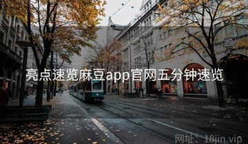 亮点速览麻豆app官网五分钟速览