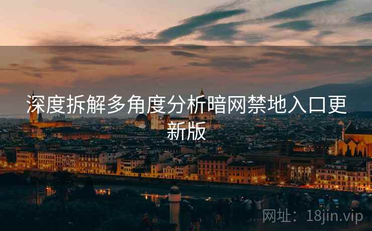 深度拆解多角度分析暗网禁地入口更新版