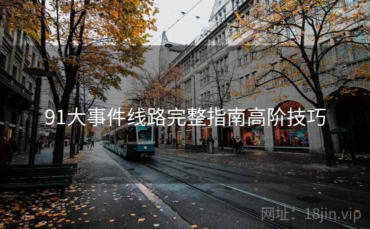 91大事件线路完整指南高阶技巧