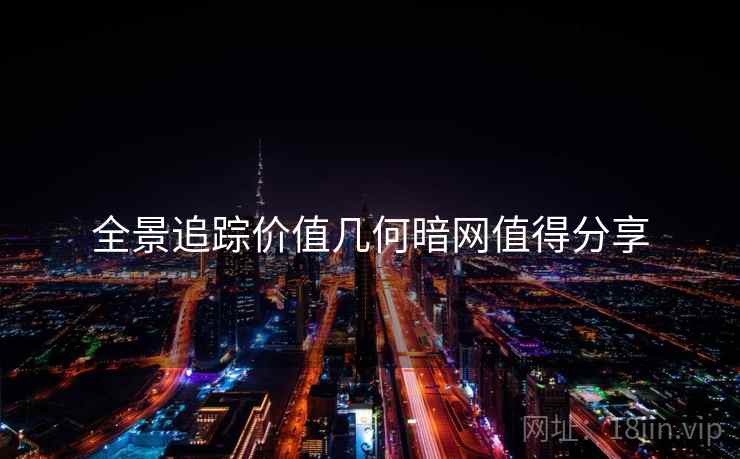 全景追踪价值几何暗网值得分享