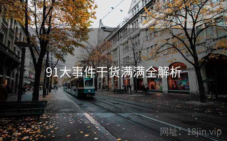 91大事件干货满满全解析